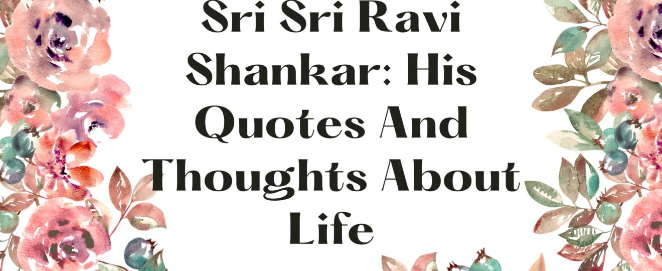 Sri Sri Ravi Shankar: His Quotes And Thoughts About Life