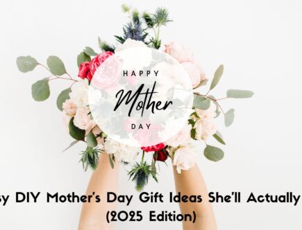 25 Easy DIY Mother’s Day Gift Ideas She’ll Actually Love (2025 Edition)