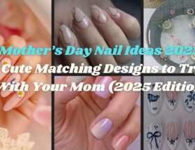 Mother’s Day Nail Ideas 2025: Cute Matching Designs to Try With Your Mom (2025 Edition)