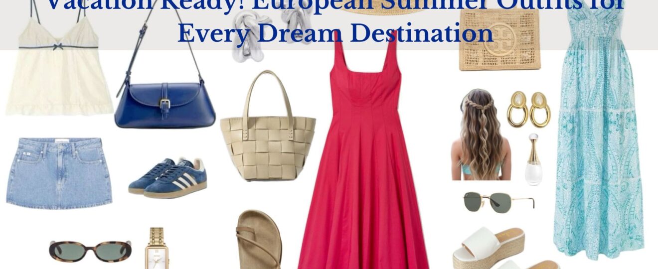 Vacation Ready! European Summer Outfits for Every Dream Destination