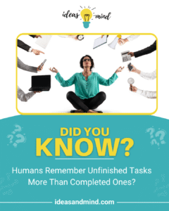 Did you know humans remember unfinished tasks more than completed ones