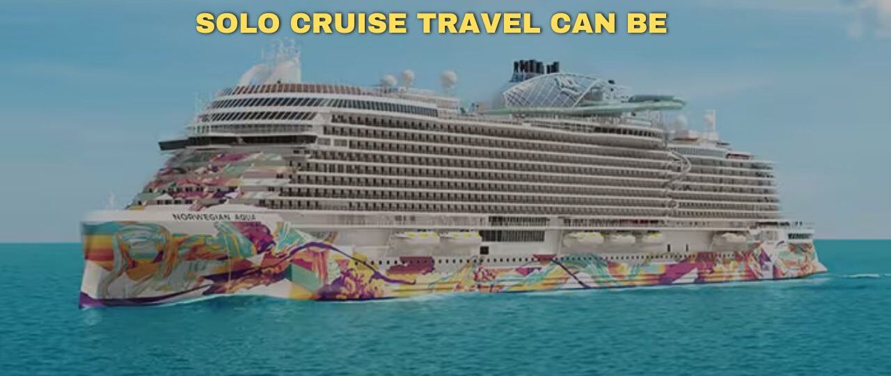 Do You Know How Amazing Solo Cruise Travel Can Be