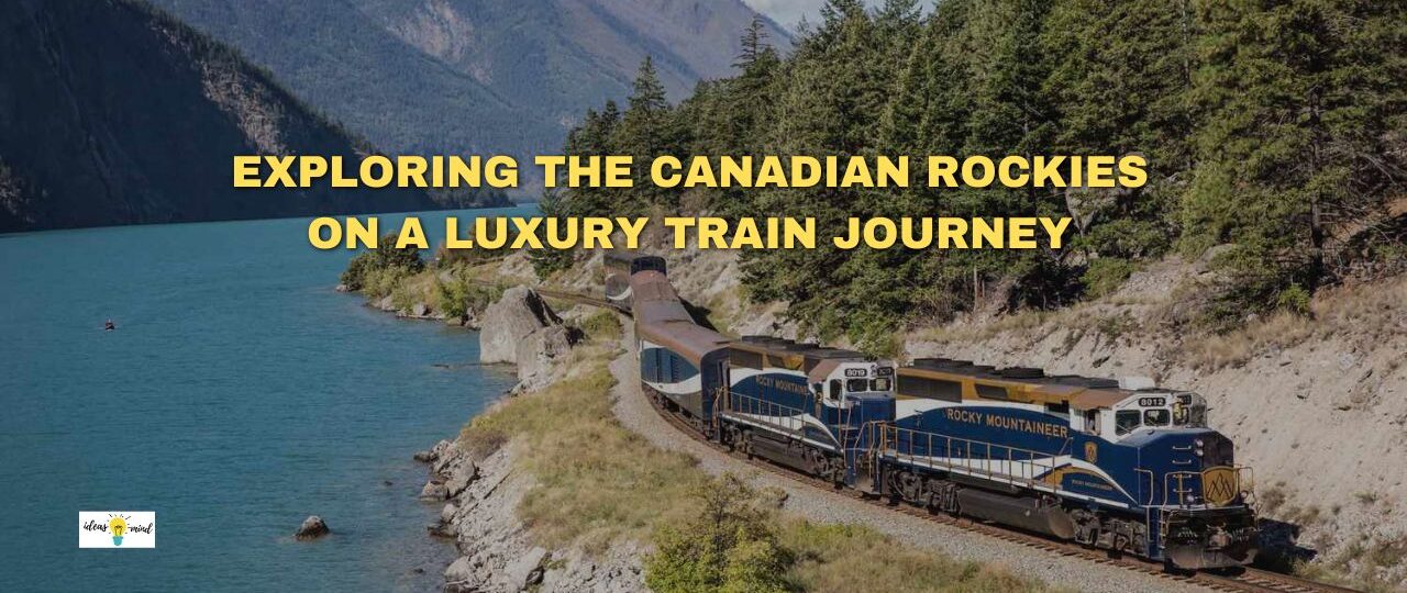 Exploring the Canadian Rockies on a Luxury Train Journey