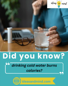 Did you know drinking cold water burns calories?
