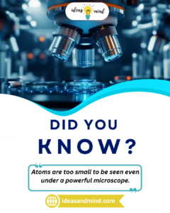 Did you know Atoms are too small to be seen even under a powerful microscope
