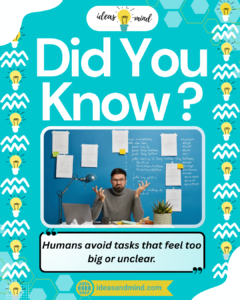 Did you know Humans avoid tasks that feel too big or unclear