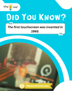 Did you know The first touchscreen was invented in 1965
